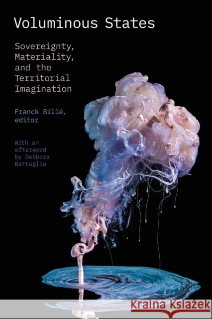 Voluminous States: Sovereignty, Materiality, and the Territorial Imagination Franck Bille Debbora Battaglia 9781478008422 Duke University Press