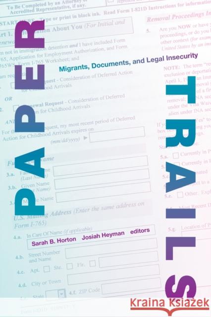 Paper Trails: Migrants, Documents, and Legal Insecurity Sarah B. Horton Josiah Heyman 9781478008453 Duke University Press