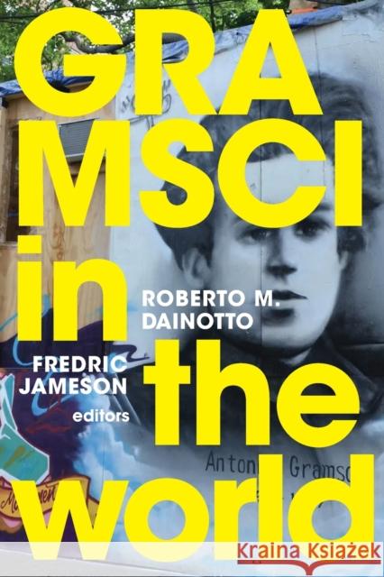 Gramsci in the World Roberto M. Dainotto Fredric Jameson 9781478008491 Duke University Press