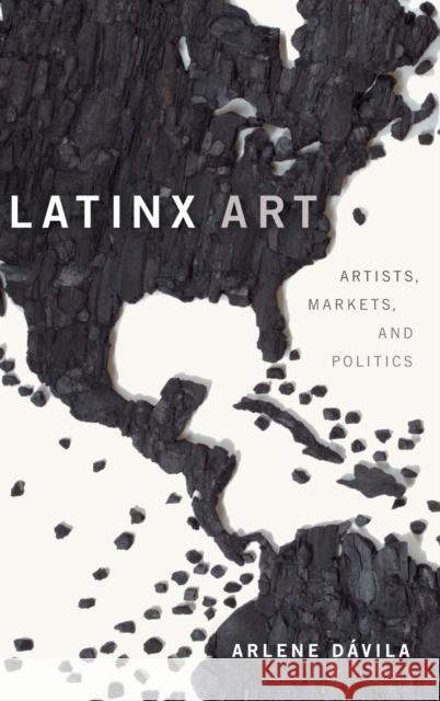 Latinx Art: Artists, Markets, and Politics Arlene Davila 9781478008569 Duke University Press
