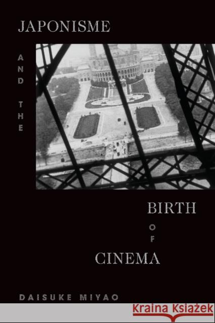 Japonisme and the Birth of Cinema Daisuke Miyao 9781478009429