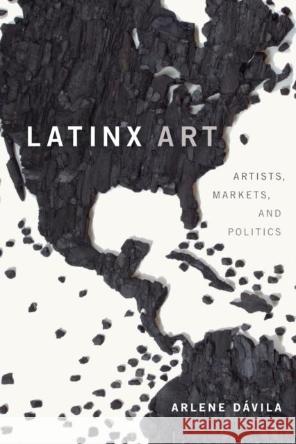 Latinx Art: Artists, Markets, and Politics Arlene Davila 9781478009450 Duke University Press