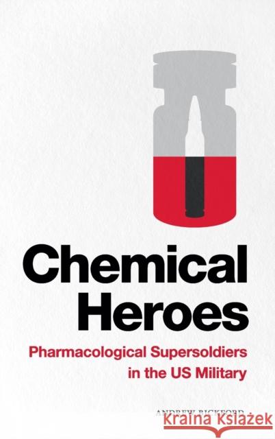 Chemical Heroes: Pharmacological Supersoldiers in the Us Military Andrew Bickford 9781478009726 Duke University Press