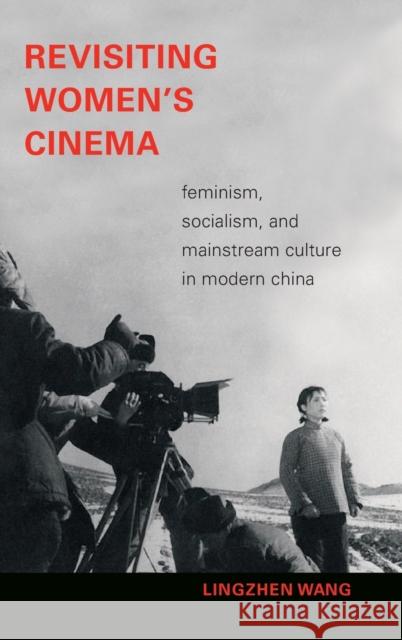 Revisiting Women's Cinema: Feminism, Socialism, and Mainstream Culture in Modern China Lingzhen Wang 9781478009757 Duke University Press