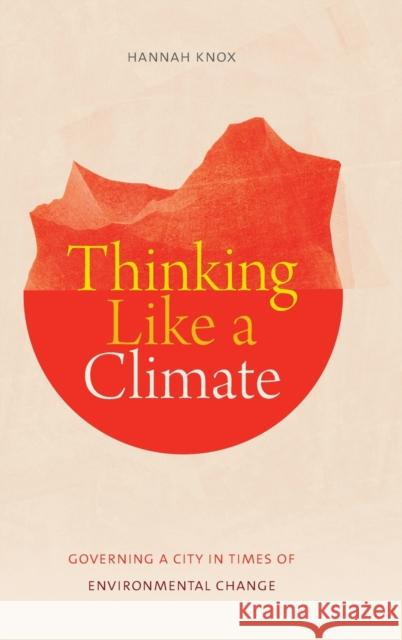 Thinking Like a Climate: Governing a City in Times of Environmental Change Hannah Knox 9781478009818