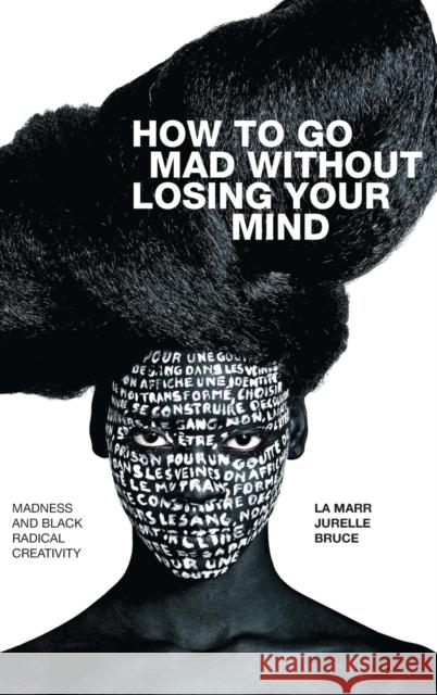 How to Go Mad Without Losing Your Mind: Madness and Black Radical Creativity La Marr Jurelle Bruce 9781478009832 Duke University Press
