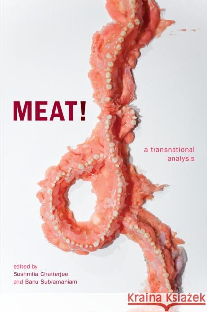 Meat!: A Transnational Analysis Sushmita Chatterjee Banu Subramaniam 9781478009955 Duke University Press