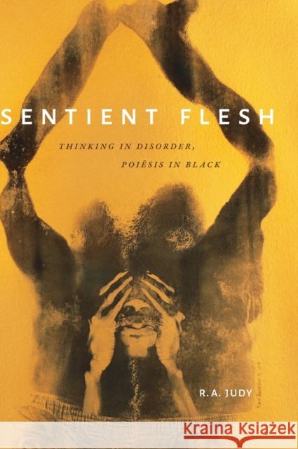 Sentient Flesh: Thinking in Disorder, Poiesis in Black R. A. Judy 9781478009962 Duke University Press