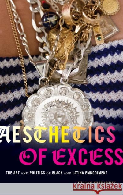 Aesthetics of Excess: The Art and Politics of Black and Latina Embodiment Jillian Hernandez 9781478010050 Duke University Press