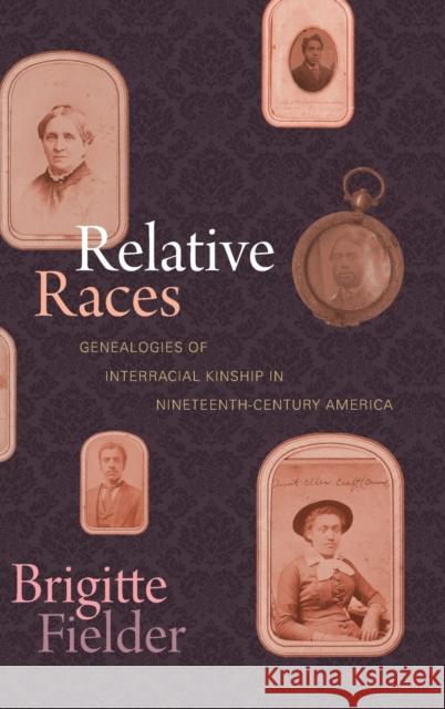 Relative Races: Genealogies of Interracial Kinship in Nineteenth-Century America Brigitte Fielder 9781478010104 Duke University Press