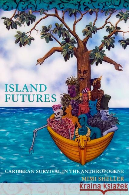 Island Futures: Caribbean Survival in the Anthropocene Mimi Sheller 9781478010128 Duke University Press