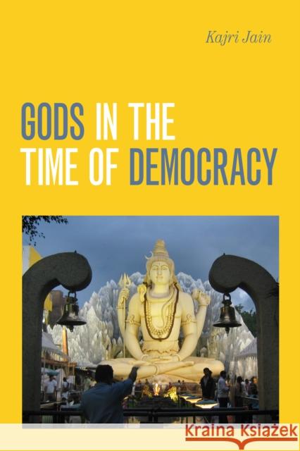 Gods in the Time of Democracy Kajri Jain 9781478010340 Duke University Press