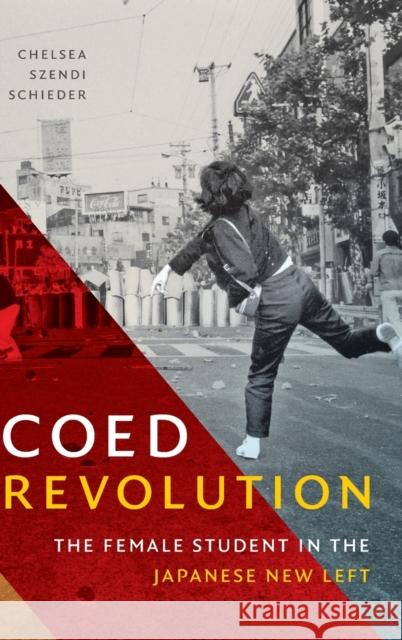 Coed Revolution: The Female Student in the Japanese New Left Chelsea Szendi Schieder 9781478010425 Duke University Press