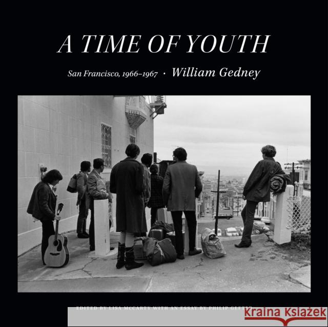 A Time of Youth: San Francisco, 1966–1967 William Gedney 9781478010555 Duke University Press