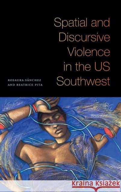 Spatial and Discursive Violence in the Us Southwest Sánchez, Rosaura 9781478010609 Duke University Press