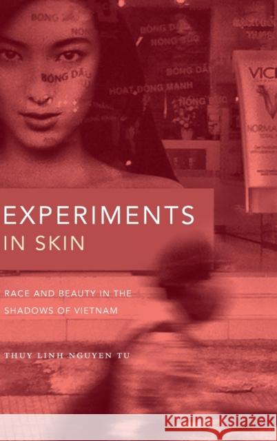 Experiments in Skin: Race and Beauty in the Shadows of Vietnam Thuy Linh Nguyen Tu 9781478010661
