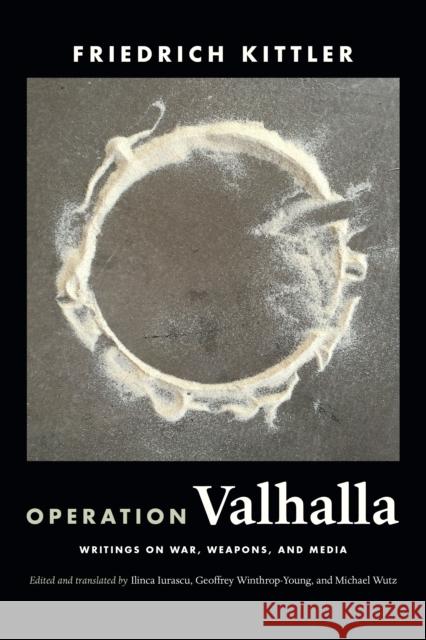 Operation Valhalla: Writings on War, Weapons, and Media Friedrich Kittler Ilinca Iurascu Geoffrey Winthrop-Young 9781478010715
