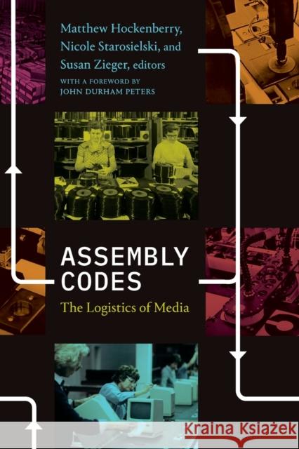 Assembly Codes: The Logistics of Media Matthew Hockenberry Nicole Starosielski Susan Zieger 9781478010760 Duke University Press