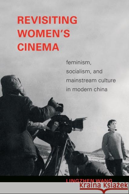 Revisiting Women's Cinema: Feminism, Socialism, and Mainstream Culture in Modern China Lingzhen Wang 9781478010807 Duke University Press