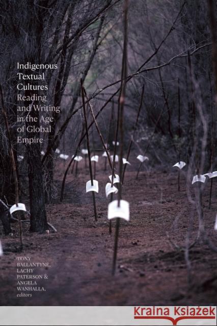 Indigenous Textual Cultures: Reading and Writing in the Age of Global Empire Tony Ballantyne Lachy Paterson Angela Wanhalla 9781478010814