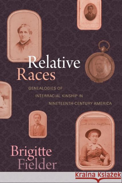 Relative Races: Genealogies of Interracial Kinship in Nineteenth-Century America Brigitte Fielder 9781478011156 Duke University Press