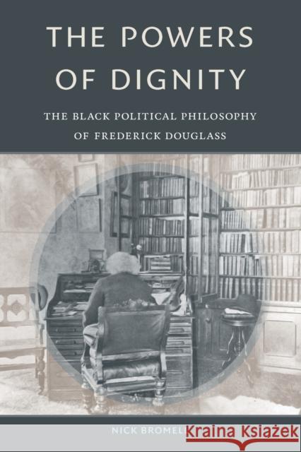 The Powers of Dignity: The Black Political Philosophy of Frederick Douglass Nick Bromell 9781478011262 Duke University Press