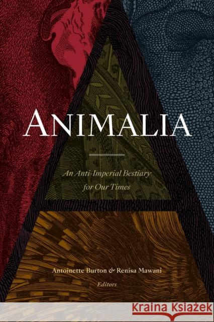 Animalia: An Anti-Imperial Bestiary for Our Times Antoinette Burton Renisa Mawani 9781478011286 Duke University Press