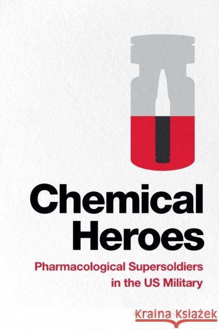 Chemical Heroes: Pharmacological Supersoldiers in the Us Military Andrew Bickford 9781478011354 Duke University Press