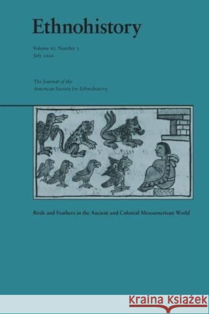 Birds and Feathers in the Ancient and Colonial Mesoamerican World Allison Caplan, Lisa Sousa 9781478011583 Duke University Press (JL)