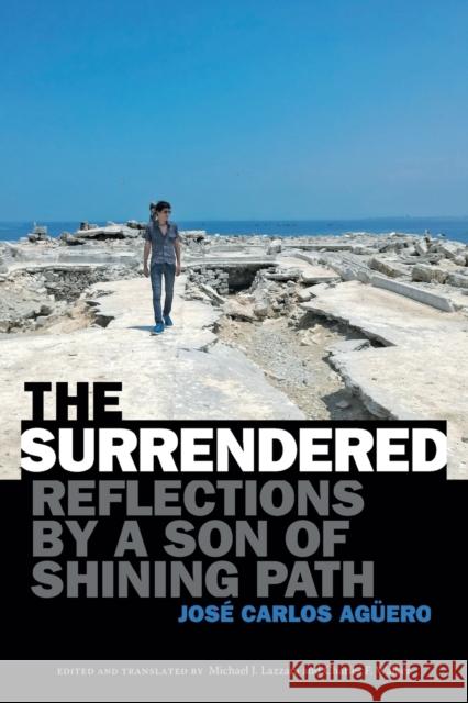 The Surrendered: Reflections by a Son of Shining Path Ag Michael J. Lazzara Charles F. Walker 9781478011651 Duke University Press