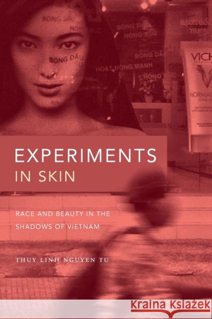 Experiments in Skin: Race and Beauty in the Shadows of Vietnam Thuy Linh Nguyen Tu 9781478011774