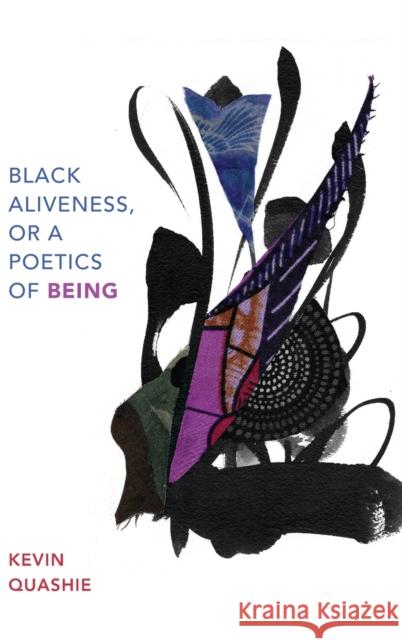 Black Aliveness, or a Poetics of Being Kevin Quashie 9781478011873 Duke University Press