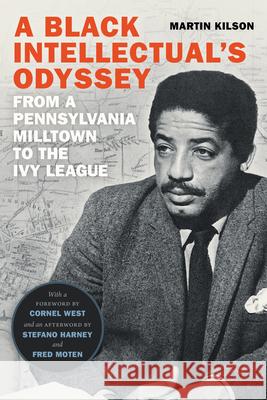 A Black Intellectual's Odyssey: From a Pennsylvania Milltown to the Ivy League Martin Kilson Cornel West Stefano Harney 9781478013297 Duke University Press
