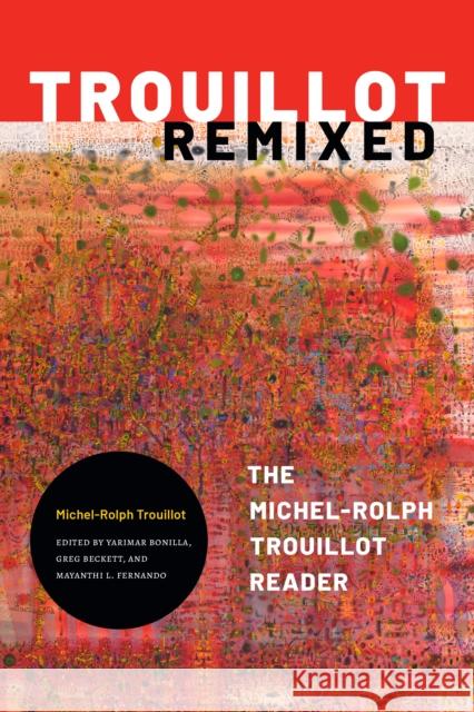 Trouillot Remixed: The Michel-Rolph Trouillot Reader Michel-Rolph Trouillot Yarimar Bonilla Greg Beckett 9781478013310 Duke University Press
