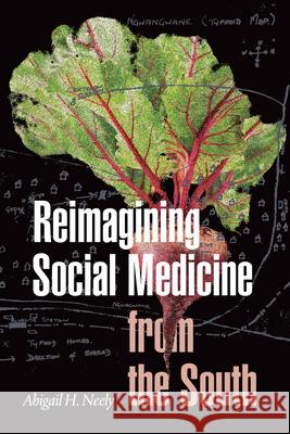 Reimagining Social Medicine from the South Abigail H. Neely 9781478013365 Duke University Press