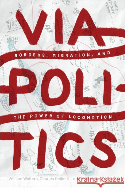 Viapolitics: Borders, Migration, and the Power of Locomotion William Walters Charles Heller Lorenzo Pezzani 9781478013372 Duke University Press