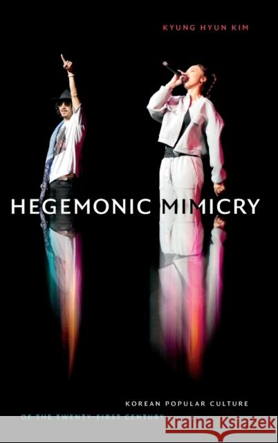 Hegemonic Mimicry: Korean Popular Culture of the Twenty-First Century Kyung Hyun Kim 9781478013587 Duke University Press