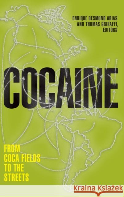 Cocaine: From Coca Fields to the Streets Enrique Desmond Arias Thomas Grisaffi 9781478013723