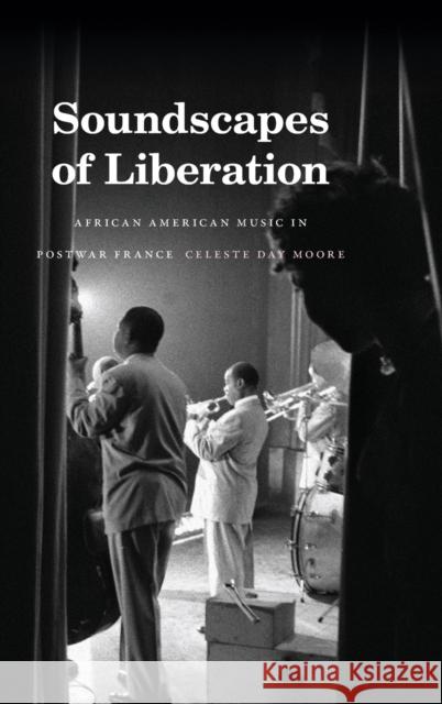 Soundscapes of Liberation: African American Music in Postwar France Celeste Day Moore 9781478013761 Duke University Press