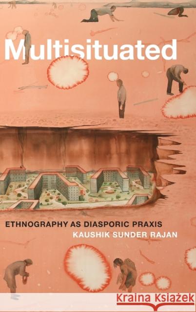 Multisituated: Ethnography as Diasporic Praxis Kaushik Sunde 9781478013983