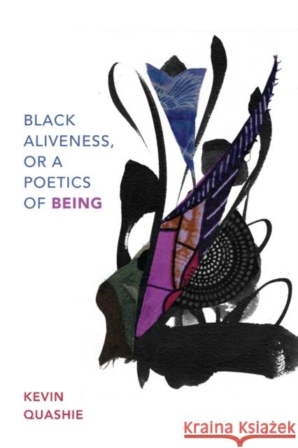 Black Aliveness, or A Poetics of Being Kevin Quashie 9781478014010 Duke University Press