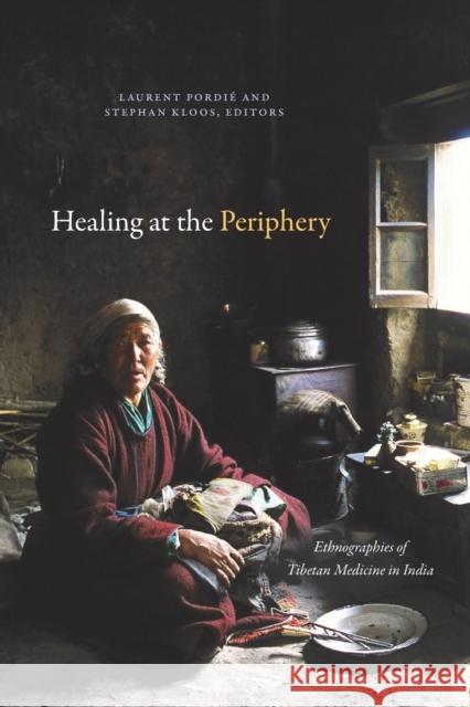 Healing at the Periphery: Ethnographies of Tibetan Medicine in India Pordi Stephan Kloos 9781478014454 Duke University Press