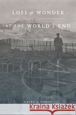 Loss and Wonder at the World's End Laura A. Ogden 9781478014560 Duke University Press