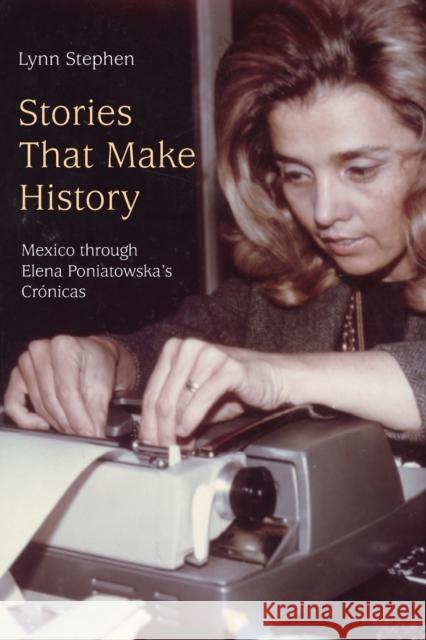 Stories That Make History: Mexico Through Elena Poniatowska's Crónicas Stephen, Lynn 9781478014645