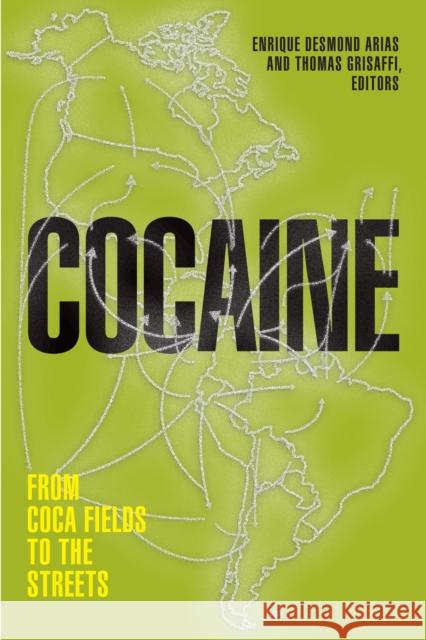 Cocaine: From Coca Fields to the Streets Enrique Desmond Arias Thomas Grisaffi 9781478014652