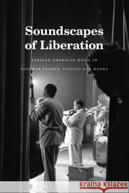 Soundscapes of Liberation: African American Music in Postwar France Celeste Day Moore 9781478014690 Duke University Press
