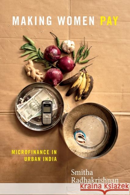 Making Women Pay: Microfinance in Urban India Smitha Radhakrishnan 9781478014874