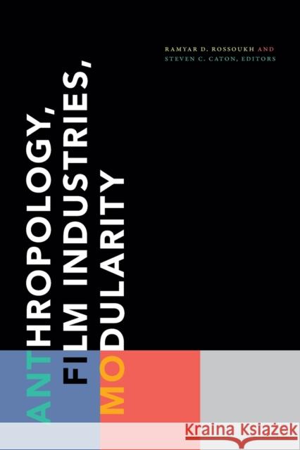 Anthropology, Film Industries, Modularity Ramyar D. Rossoukh Steven C. Caton 9781478014904 Duke University Press