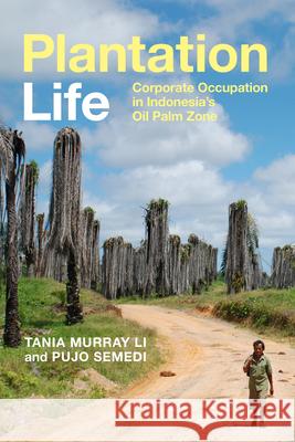 Plantation Life: Corporate Occupation in Indonesia's Oil Palm Zone Pujo Semedi 9781478014959 Duke University Press