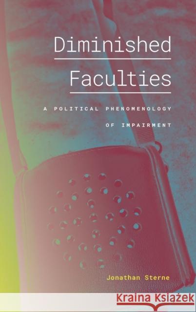 Diminished Faculties: A Political Phenomenology of Impairment Jonathan Sterne 9781478015086 Duke University Press